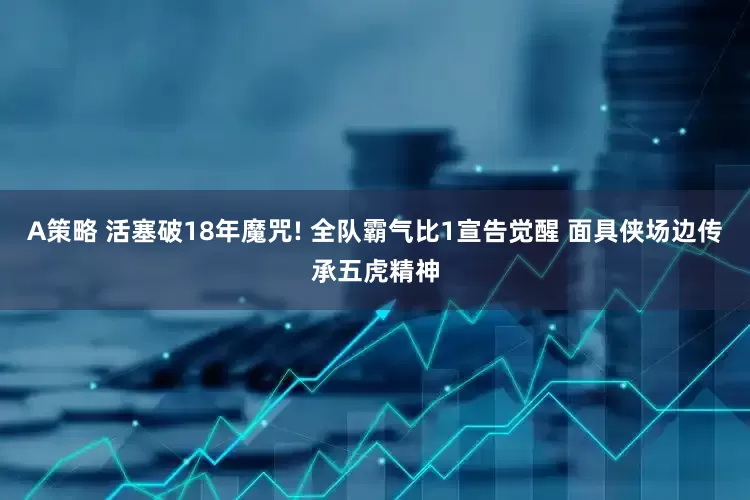 A策略 活塞破18年魔咒! 全队霸气比1宣告觉醒 面具侠场边传承五虎精神